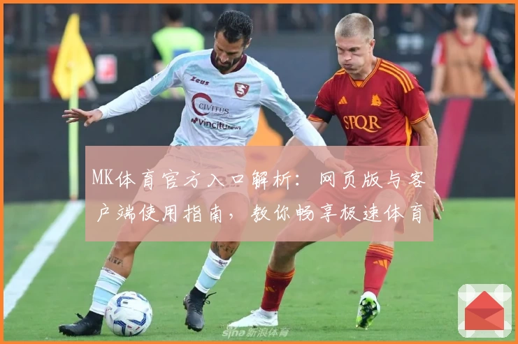 MK体育官方入口解析：网页版与客户端使用指南，教你畅享极速体育体验