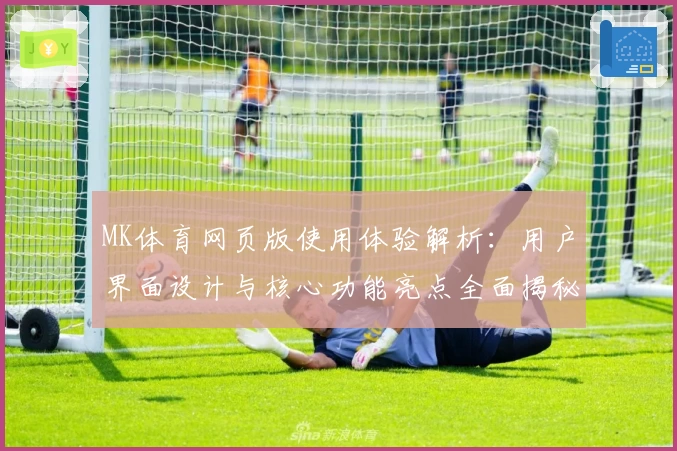 MK体育网页版使用体验解析：用户界面设计与核心功能亮点全面揭秘