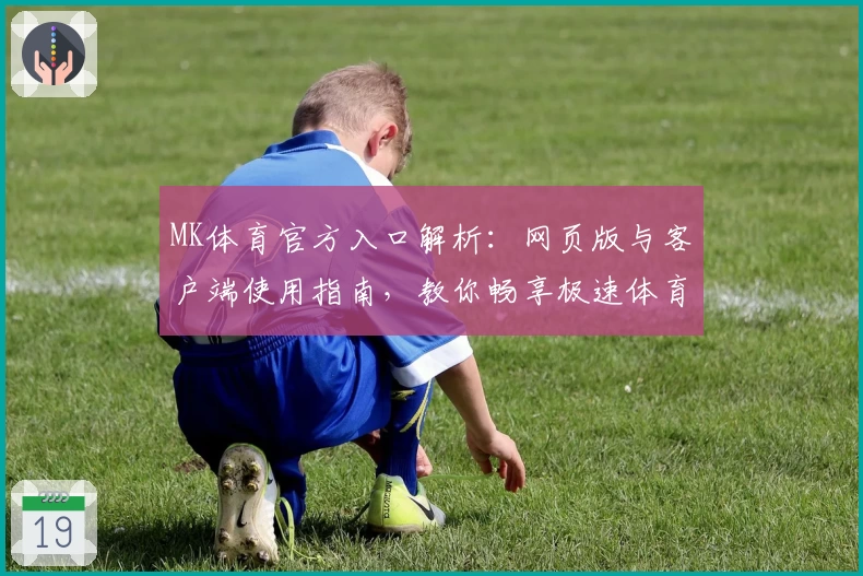 MK体育官方入口解析：网页版与客户端使用指南，教你畅享极速体育体验