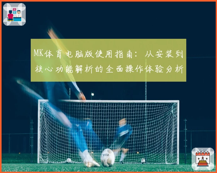 MK体育电脑版使用指南：从安装到核心功能解析的全面操作体验分析