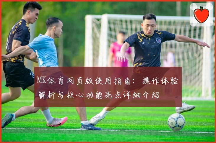 MK体育网页版使用指南：操作体验解析与核心功能亮点详细介绍